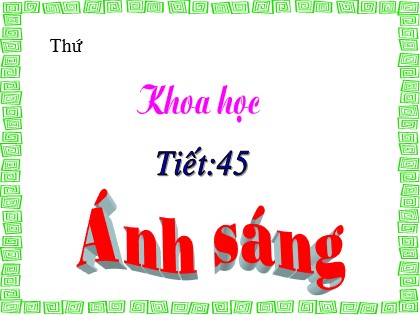 Bài giảng Khoa học Lớp 4 - Bài 45: Ánh sáng