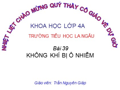 Bài giảng Khoa học Lớp 4 - Tiết 39: Không khí bị ô nhiễm - Trần Nguyên Giáp