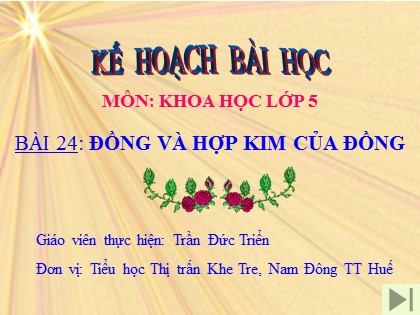 Bài giảng Khoa học Lớp 5 - Bài 24: Đồng và hợp kim của đồng - Trần Đức Triển