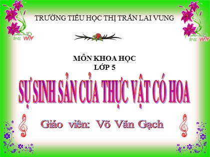 Bài giảng Khoa học Lớp 5 - Bài 52: Sự sinh sản của thực vởt có hoa - Võ Văn Gạch