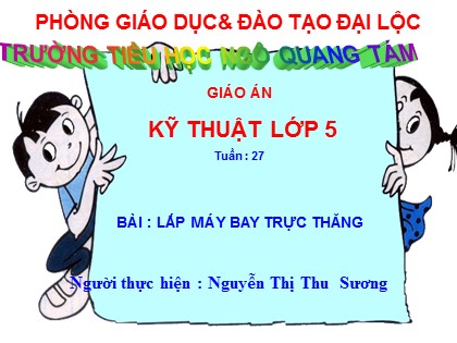 Bài giảng Kĩ thuật Lớp 5 - Tiết 27: Lắp máy bay trực thăng - Nguyễn Thị Thu Sương