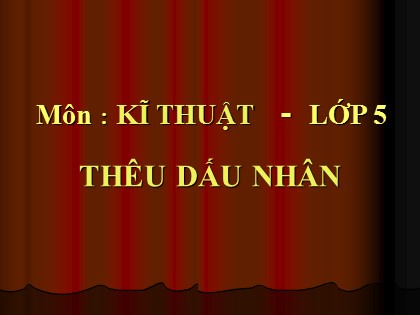 Bài giảng Kĩ thuật Lớp 5 - Tiết 3: Thêu dấu nhân