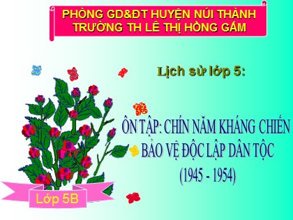 Bài giảng Lịch sử Lớp 5 - Tiết 20: Ôn tập Chín năm kháng chiến bảo vệ độc lập dân tộc (1945-1954)