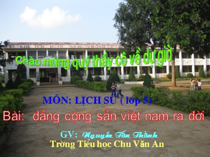 Bài giảng Lịch sử Lớp 5 - Tiết 7: Đảng Cộng sản Việt Nam ra đời - Nguyễn Tấn Thành