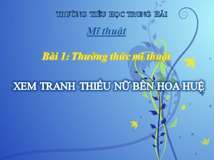 Bài giảng Mĩ thuật Lớp 5 - Bài 1: Thường thức mĩ thuật Xem tranh thiếu nữ bên hoa huệ - Trường TH Trung Hải