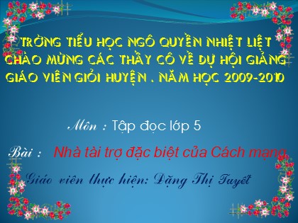 Bài giảng Tập đọc Lớp 5 - Tiết 40: Nhà tài trợ đặc biệt của Cách mạng - Đặng Thị Tuyết