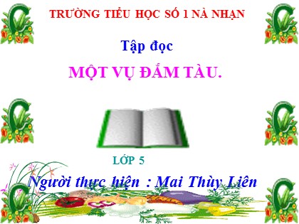 Bài giảng Tập đọc Lớp 5 - Tiết 57: Một vụ đắm tàu - Mai Thùy Liên