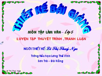 Bài giảng Tập làm văn Lớp 5 - Tiết 17: Luyện tập thuyết trình, tranh luận - Lê Thị Thúy Nga