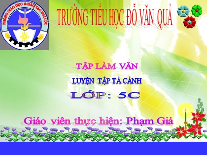 Bài giảng Tập làm văn Lớp 5 - Tiết 7: Luyện tập tả cảnh - Phạm Giả