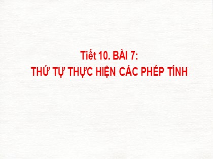 Bài giảng Toán Lớp 6 (Sách Kết nối tri thức) - Tiết 10: Thứ tự thực hiện phép tính