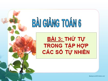 Bài giảng Toán Lớp 6 (Sách Kết nối tri thức) - Tiết 3: Thứ tự trong tập hợp số tự nhiên