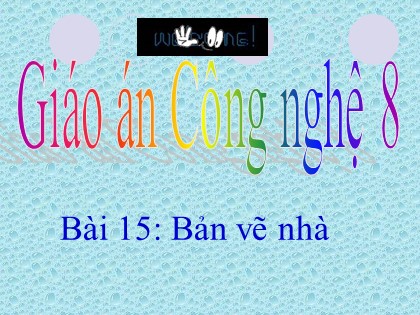 Bài giảng Công nghệ Lớp 8 - Bài 15: Bản vẽ nhà