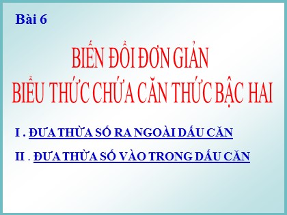 Bài giảng Đại số Lớp 9 - Bài 6: Biến đổi đơn giản biểu thức chứa căn thức bậc hai