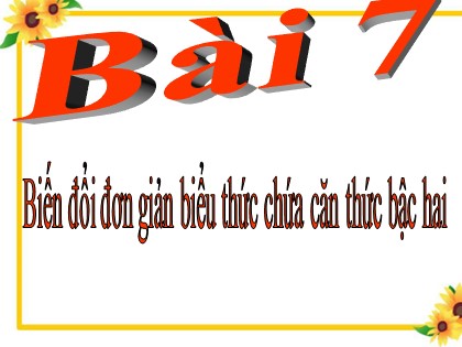 Bài giảng Đại số Lớp 9 - Bài 7: Biến đổi đơn giản biểu thức chứa căn thức bậc hai