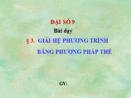 Bài giảng Đại số Lớp 9 - Tiết 39: Giải hệ phương trình bằng phương pháp thế