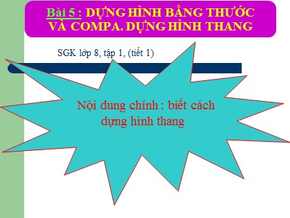 Bài giảng Hình học Lớp 8 - Chương 1: Tứ giác - Bài 5: Dựng hình bằng thước và compa. Dựng hình thang