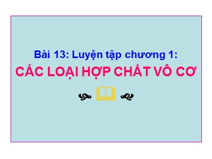 Bài giảng Hóa học Lớp 9 - Bài 13: Luyện tập Chương 1 Các loại hợp chất vô cơ