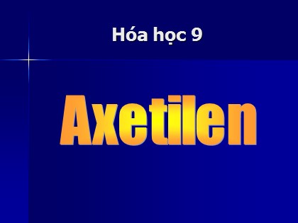 Bài giảng Hóa học Lớp 9 - Tiết 47: Axetilen
