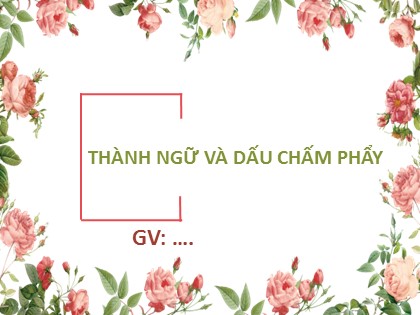 Bài giảng Ngữ văn Lớp 6 (Sách Cánh diều) - Bài 4: Thực hành Tiếng Việt - Thành ngữ và dấu chấm phẩy