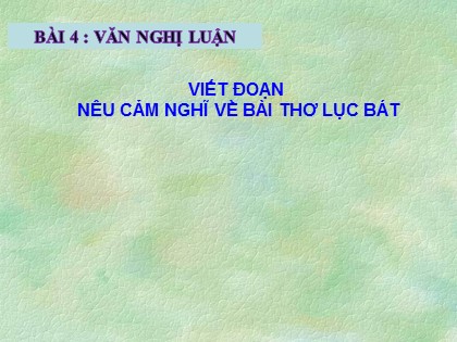 Bài giảng Ngữ văn Lớp 6 (Sách Cánh diều) - Bài 4: Viết đoạn nêu cảm nghĩ về bài thơ lục bát