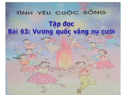 Bài giảng Tập đọc Lớp 4 - Bài 63: Vương quốc vắng nụ cười