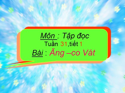 Bài giảng Tập đọc Lớp 4 - Tiết 61: Ăng-co Vát