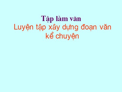 Bài giảng Tập làm văn Lớp 4 - Tiết 12: Luyện tập xây dựng đoạn văn kể chuyện