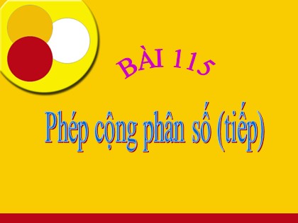 Bài giảng Toán Lớp 4 - Bài 115: Phép cộng phân số (Tiếp)