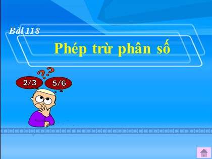 Bài giảng Toán Lớp 4 - Bài 118: Phép trừ phân số