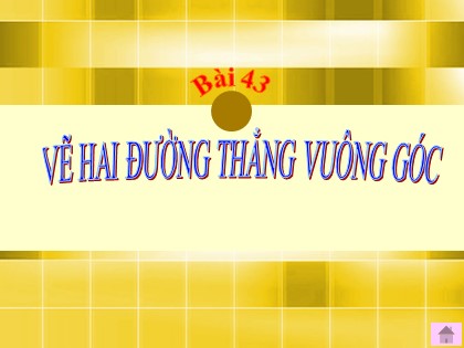 Bài giảng Toán Lớp 4 - Bài 43: Vẽ hai đường thẳng vuông góc