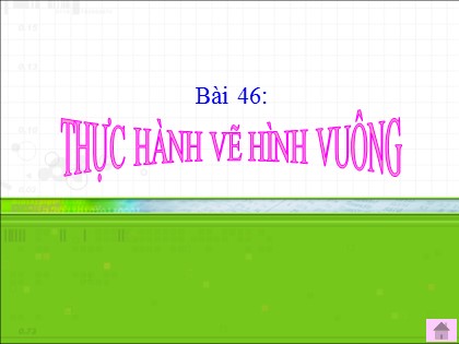 Bài giảng Toán Lớp 4 - Bài 46: Thực hành vẽ hình vuông