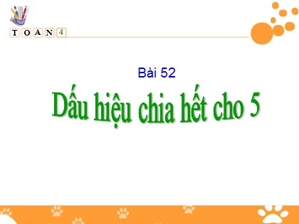 Bài giảng Toán Lớp 4 - Bài 52: Dấu hiệu chia hết cho 5