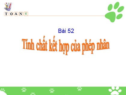 Bài giảng Toán Lớp 4 - Bài 52: Tính chất kết hợp của phép nhân