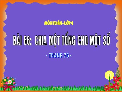 Bài giảng Toán Lớp 4 - Bài 66: Chia một tổng cho một số