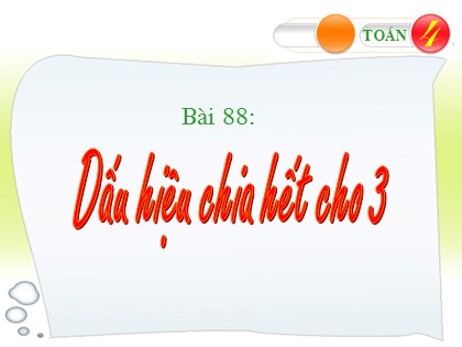 Bài giảng Toán Lớp 4 - Bài 88: Dấu hiệu chia hết cho 3