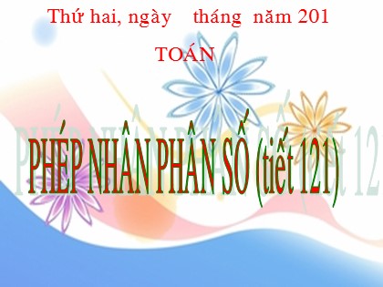 Bài giảng Toán Lớp 4 - Tiết 121: Phép nhân phân số