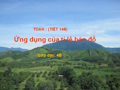 Bài giảng Toán Lớp 4 - Tiết 148: Ứng dụng của tỉ lệ bản đồ