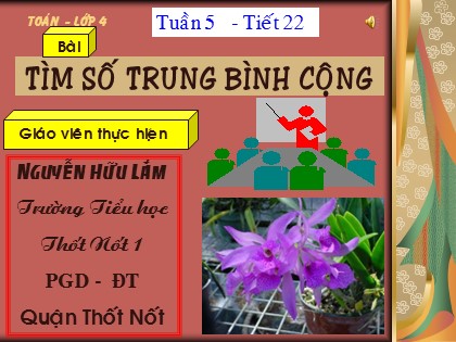 Bài giảng Toán Lớp 4 - Tiết 22: Tìm số trung bình cộng - Nguyễn Hữu Lắm