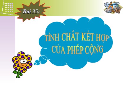 Bài giảng Toán Lớp 4 - Tiết 35: Tính chất kết hợp của phép cộng