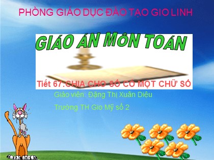 Bài giảng Toán Lớp 4 - Tiết 67: Chia cho số có một chữ số - Đặng Thị Xuân Diệu