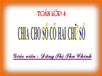 Bài giảng Toán Lớp 4 - Tiết 72: Chia cho số có hai chữ số - Đặng Thị Thu Trinh