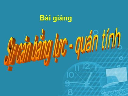 Bài giảng Vật lý Lớp 8 - Bài 5: Sự cân bằng lực - Quán tính