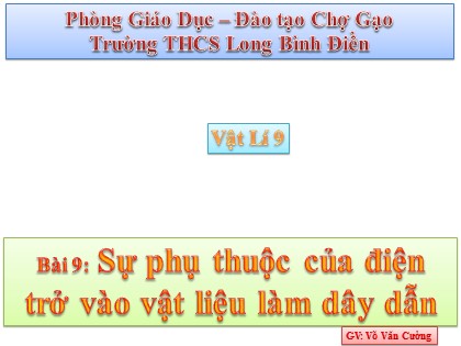 Bài giảng Vật lý Lớp 9 - Bài 9: Sự phụ thuộc của điện trở vào vật liệu làm dây dẫn - Võ Văn Cường