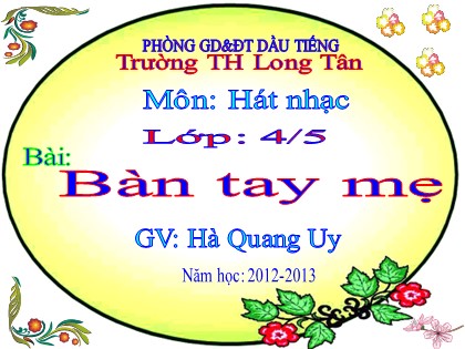 Bài giảng Âm nhạc Lớp 4 - Tiết 21: Học hát bài "Bàn tay mẹ" - Hà Quang Huy