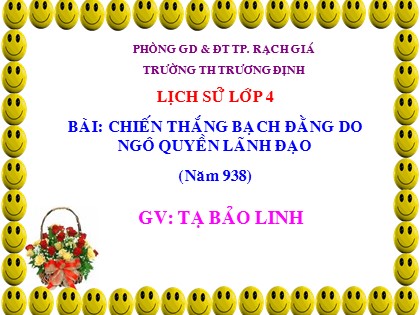 Bài giảng Lịch sử Lớp 4 - Tiết 7: Chiến thắng Bạch Đằng do Ngô Quyền lãnh đạo - Tạ Bảo Linh