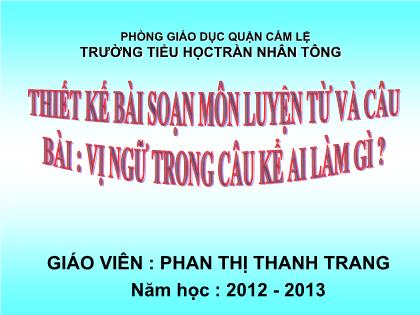 Bài giảng Luyện từ và câu Lớp 4 - Tiết 34: Vị ngữ trong câu kể Ai làm gì? - Phan Thị Thanh Trang