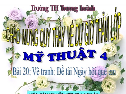 Bài giảng Mĩ thuật Lớp 4 - Bài 20: Vẽ tranh Đề tài "Ngày hội quê em" - Nguyễn Trần Như Nguyện