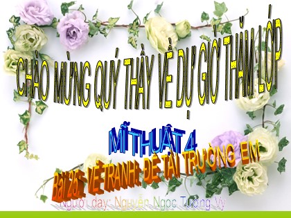 Bài giảng Mĩ thuật Lớp 4 - Bài 25: Vẽ tranh Đề tài "Trường em" - Nguyễn Ngọc Tường Vy - Nguyễn Ngọc Tường Vy