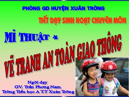 Bài giảng Mĩ thuật Lớp 4 - Tiết 29: Vẽ tranh Đề tài "An toàn giao thông" - Trần Phương Nam