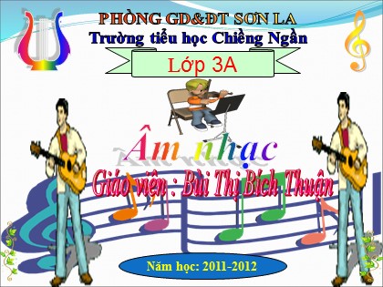 Bài giảng Âm nhạc Lớp 3 - Tiết 27: Học hát bài Tiếng hát bạn bè mình - Bùi Thị Bích Thuận